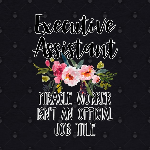 Executive Assistant Because Miracle Worker Isn't An Official Job Title by masterpiecesai